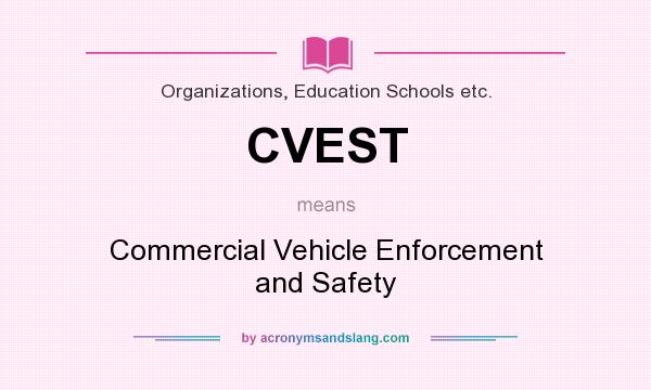 What does CVEST mean? It stands for Commercial Vehicle Enforcement and Safety