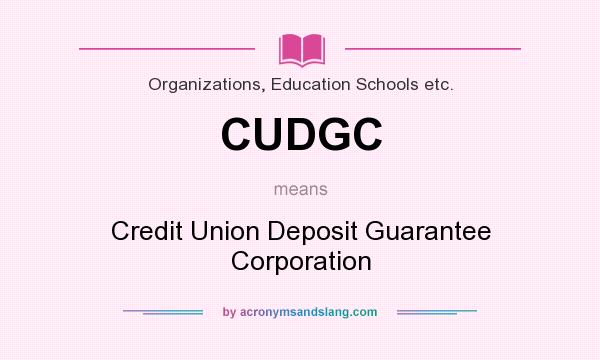 What does CUDGC mean? It stands for Credit Union Deposit Guarantee Corporation