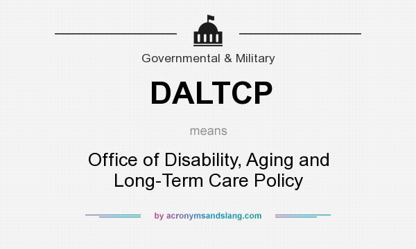 What does DALTCP mean? It stands for Office of Disability, Aging and Long-Term Care Policy