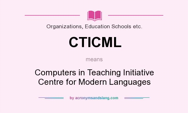 What does CTICML mean? It stands for Computers in Teaching Initiative Centre for Modern Languages