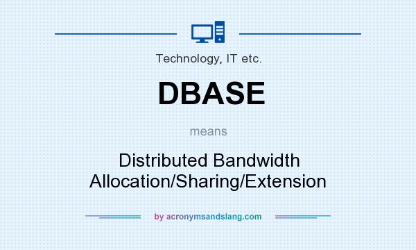 What does DBASE mean? It stands for Distributed Bandwidth Allocation/Sharing/Extension