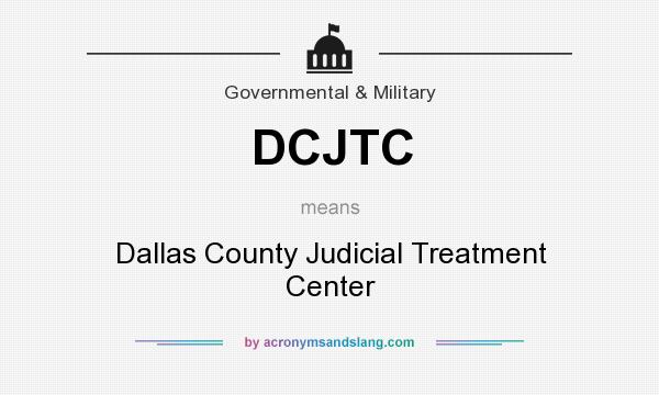 What does DCJTC mean? It stands for Dallas County Judicial Treatment Center
