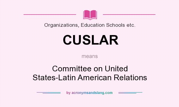 What does CUSLAR mean? It stands for Committee on United States-Latin American Relations