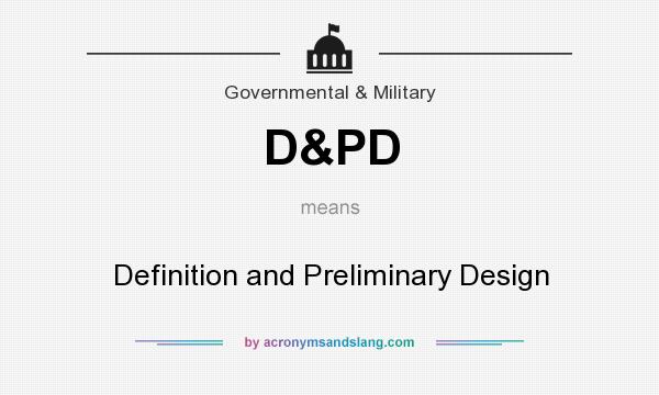 What does D&PD mean? It stands for Definition and Preliminary Design