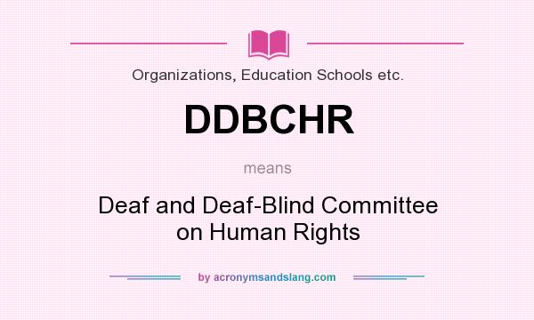 What does DDBCHR mean? It stands for Deaf and Deaf-Blind Committee on Human Rights