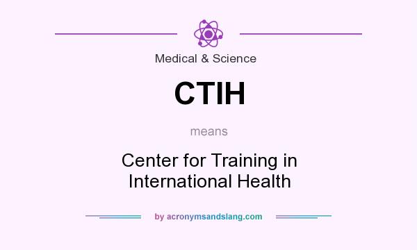 What does CTIH mean? It stands for Center for Training in International Health