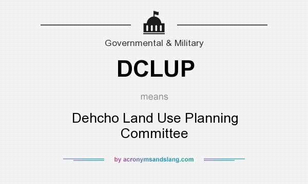 What does DCLUP mean? It stands for Dehcho Land Use Planning Committee