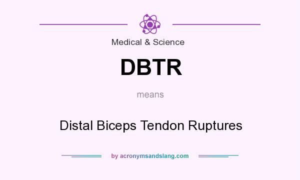 What does DBTR mean? It stands for Distal Biceps Tendon Ruptures