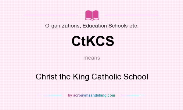 What does CtKCS mean? It stands for Christ the King Catholic School