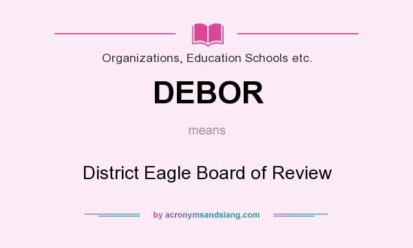 What does DEBOR mean? It stands for District Eagle Board of Review