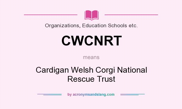 What does CWCNRT mean? It stands for Cardigan Welsh Corgi National Rescue Trust