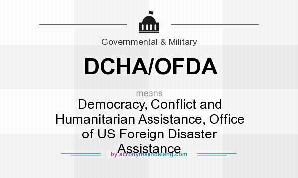 What does DCHA/OFDA mean? It stands for Democracy, Conflict and Humanitarian Assistance, Office of US Foreign Disaster Assistance