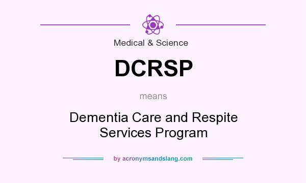 What does DCRSP mean? It stands for Dementia Care and Respite Services Program