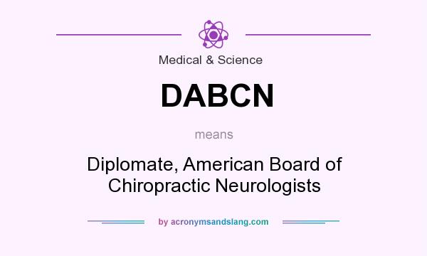 What does DABCN mean? It stands for Diplomate, American Board of Chiropractic Neurologists