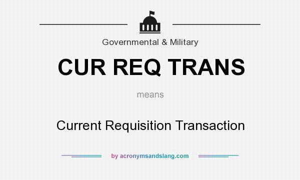 What does CUR REQ TRANS mean? It stands for Current Requisition Transaction