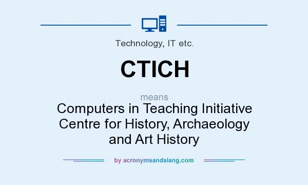 What does CTICH mean? It stands for Computers in Teaching Initiative Centre for History, Archaeology and Art History