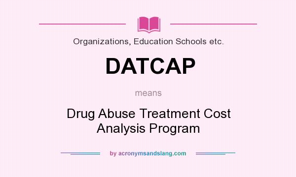 What does DATCAP mean? It stands for Drug Abuse Treatment Cost Analysis Program
