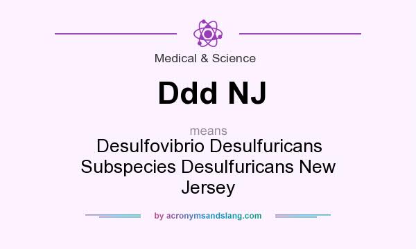 What does Ddd NJ mean? It stands for Desulfovibrio Desulfuricans Subspecies Desulfuricans New Jersey