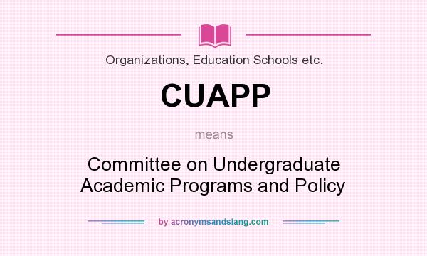 What does CUAPP mean? It stands for Committee on Undergraduate Academic Programs and Policy