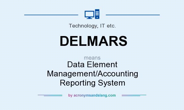 What does DELMARS mean? It stands for Data Element Management/Accounting Reporting System
