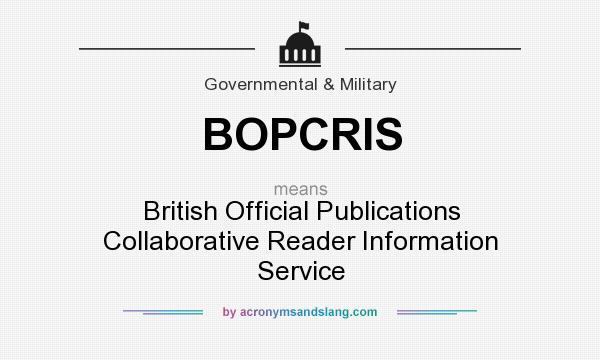 What does BOPCRIS mean? It stands for British Official Publications Collaborative Reader Information Service