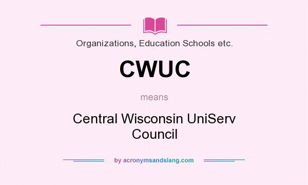 What does CWUC mean? It stands for Central Wisconsin UniServ Council