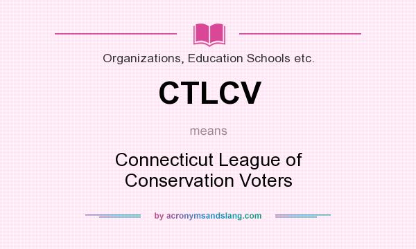 What does CTLCV mean? It stands for Connecticut League of Conservation Voters