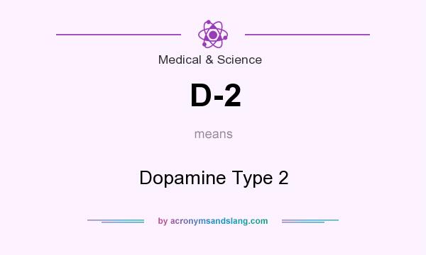 What does D-2 mean? It stands for Dopamine Type 2