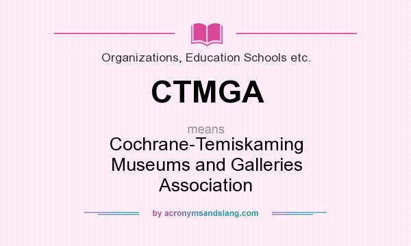 What does CTMGA mean? It stands for Cochrane-Temiskaming Museums and Galleries Association