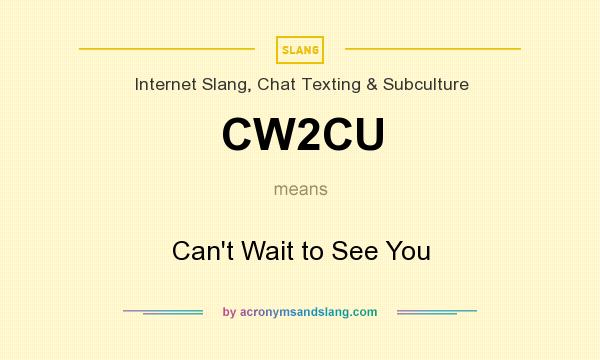 What does CW2CU mean? It stands for Can`t Wait to See You