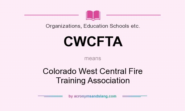 What does CWCFTA mean? It stands for Colorado West Central Fire Training Association