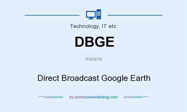 What does DBGE mean? It stands for Direct Broadcast Google Earth