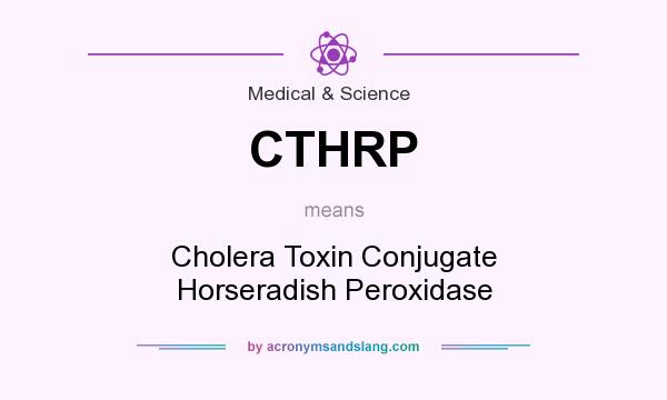 What does CTHRP mean? It stands for Cholera Toxin Conjugate Horseradish Peroxidase