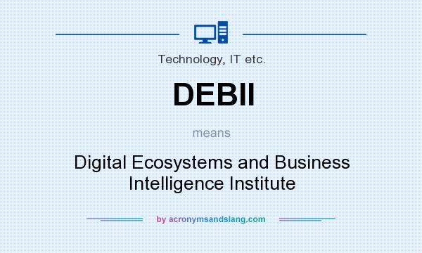 What does DEBII mean? It stands for Digital Ecosystems and Business Intelligence Institute