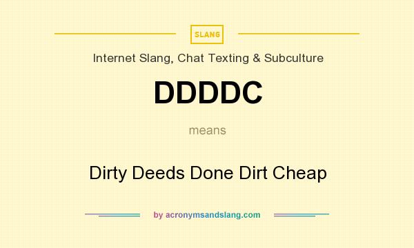 What does DDDDC mean? It stands for Dirty Deeds Done Dirt Cheap