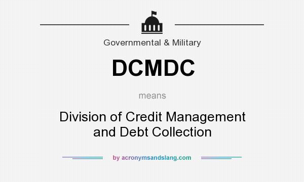 What does DCMDC mean? It stands for Division of Credit Management and Debt Collection