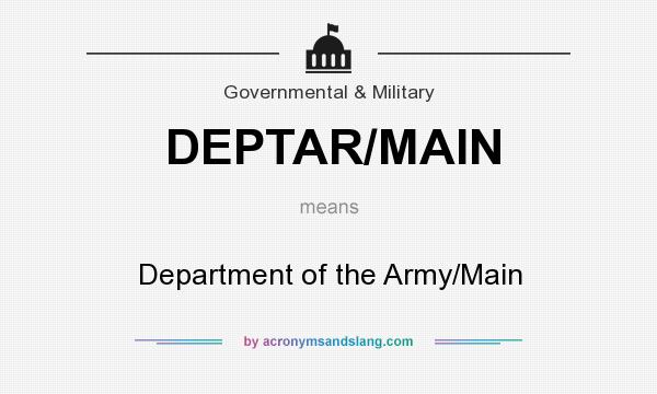 What does DEPTAR/MAIN mean? It stands for Department of the Army/Main