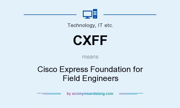 What does CXFF mean? It stands for Cisco Express Foundation for Field Engineers