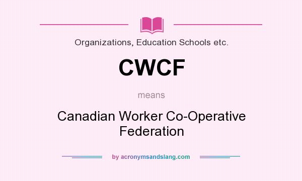 What does CWCF mean? It stands for Canadian Worker Co-Operative Federation