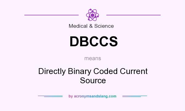 What does DBCCS mean? It stands for Directly Binary Coded Current Source