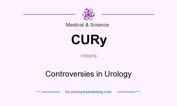 What does CURy mean? It stands for Controversies in Urology