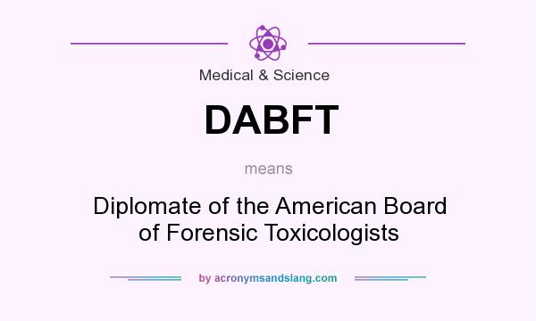 What does DABFT mean? It stands for Diplomate of the American Board of Forensic Toxicologists