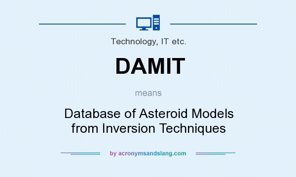 What does DAMIT mean? It stands for Database of Asteroid Models from Inversion Techniques