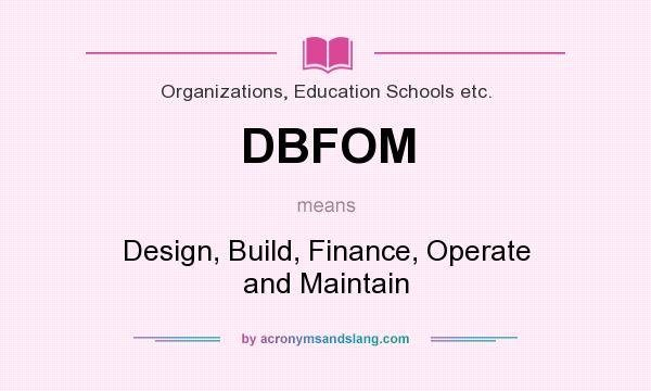 What does DBFOM mean? It stands for Design, Build, Finance, Operate and Maintain