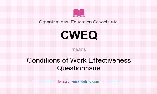 What does CWEQ mean? It stands for Conditions of Work Effectiveness Questionnaire