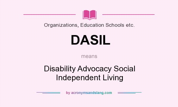 What does DASIL mean? It stands for Disability Advocacy Social Independent Living