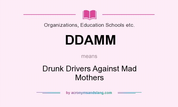 What does DDAMM mean? It stands for Drunk Drivers Against Mad Mothers