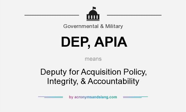 What does DEP, APIA mean? It stands for Deputy for Acquisition Policy, Integrity, & Accountability