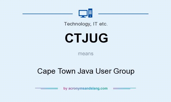 What does CTJUG mean? It stands for Cape Town Java User Group