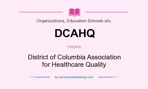 What does DCAHQ mean? It stands for District of Columbia Association for Healthcare Quality